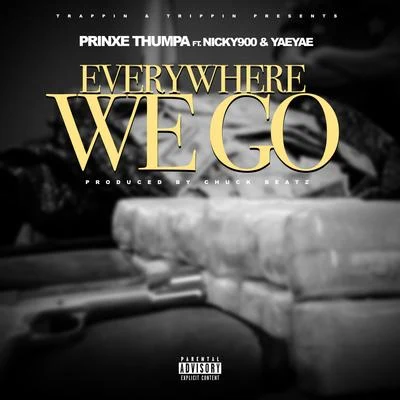 Prinxe Thumpa Everywhere We Go (feat. Nicky 900 Yae Yae)