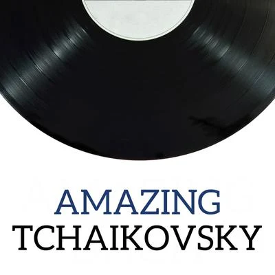 Pyotr Ilyich Tchaikovsky/Tchaikovsky/Piotr Ilyich Tchaikovsky Amazing Tchaikovsky