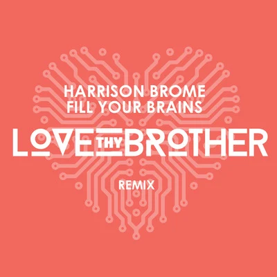 LOVE THY BROTHER/Harrison Brome Fill Your Brains (Love Thy Brother Remix)