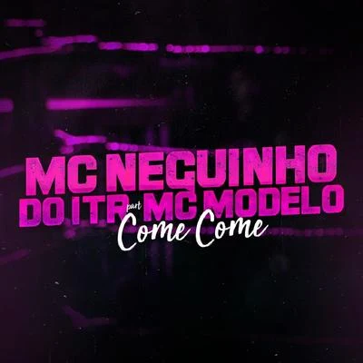 Mc Neguinho do ITR/MC Modelo Come Come