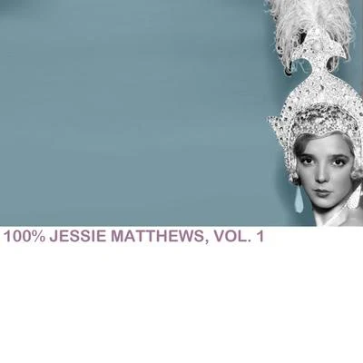 Jessie Matthews 100% Jessie Matthews, Vol. 1