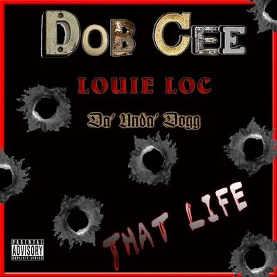 Louie Loco/DobCee/Da&#x27;Unda&#x27;Dogg That Life