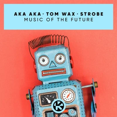 Strobe/AKA AKA/Tom Wax Music of the Future