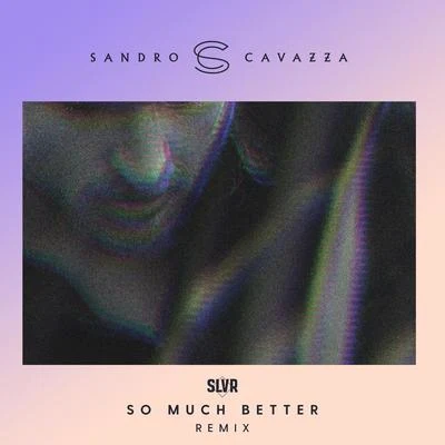 Sandro Cavazza So Much Better (SLVR Remix)