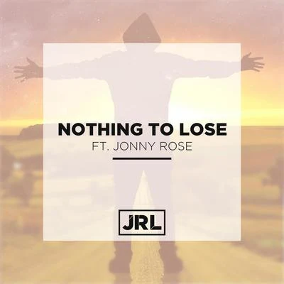 JRL/Jonny Rose Nothing to Lose