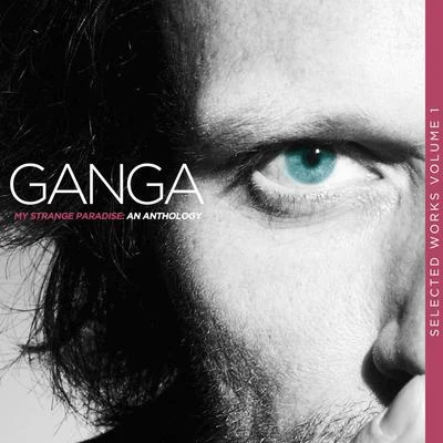 Ganga My Strange Paradis (Selected Works, Vol. I) an Anthology