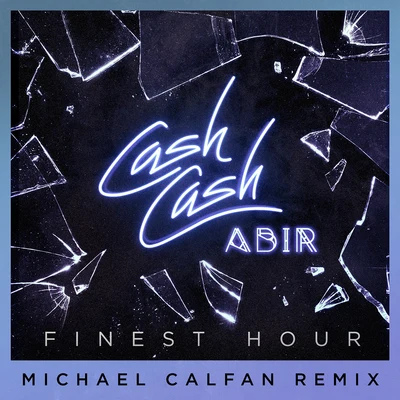 ABIR/Cash Cash/Michael Calfan Finest Hour (Michael Calfan Remix)