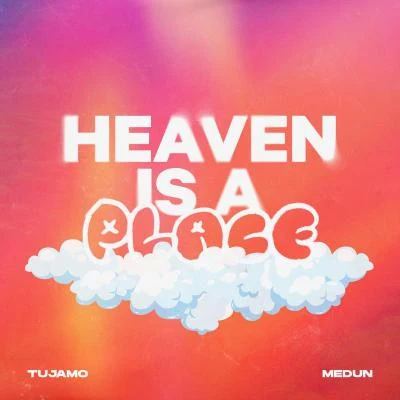 Tujamo/MEDUN Heaven Is A Place