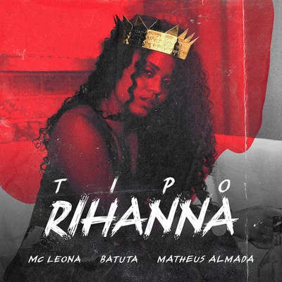 Matheus Almada/MC Leona/Batuta Tipo Rihanna