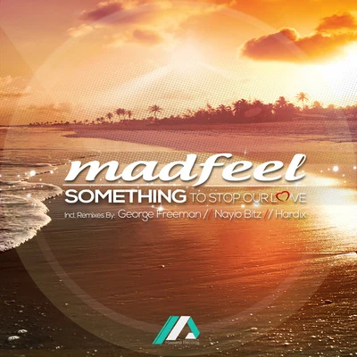 Madfeel Something to Stop Our Love (The Remixes)