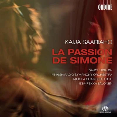 Dawn Upshaw SAARIAHO, K.: Passion de Simone (La) (Upshaw, Tapiola Chamber Choir, Finnish Radio Symphony, Salonen)