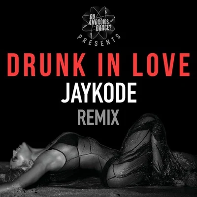 JayKode Drunk In Love (JayKode Remix)