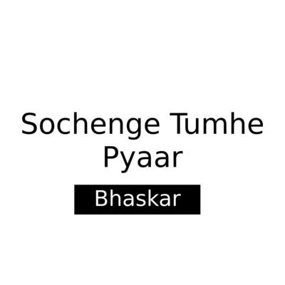 Bhaskar Sochenge Tumhe Pyaar