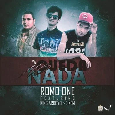 Romo One/Eikem/King Arroyo Ya No Queda Nada (feat. King Arroyo & Eikem)