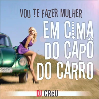 Mc Topeti/Dj Créu Vou Te Fazer Mulher em Cima do Capô do Carro