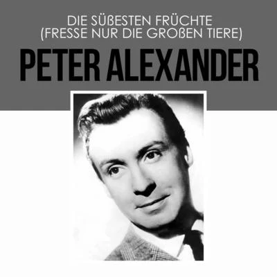 Peter Alexander Die süßesten Früchte (Fresse Nur Die Großen Tiere)