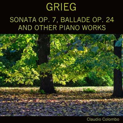 Claudio Colombo Grieg: Sonata, Op. 7 Ballade, Op. 24 And Other Piano Works