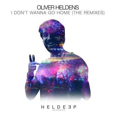 Oliver Heldens I Dont Wanna Go Home (The Remixes)