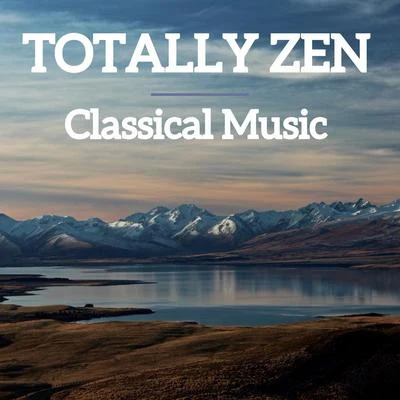 Franz Schubert/Franz Liszt/Maurice Ravel/Frederic Chopin/Johann Sebastian Bach/Felix Mendelssohn Totally Zen Classical Music