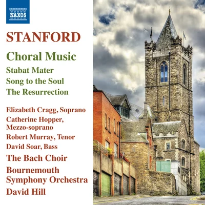 The Bach Choir STANFORD, C.V.: Choral Music - Stabat MaterSong to the SoulThe Resurrection (The Bach Choir, Bournemouth Symphony, D. Hill)