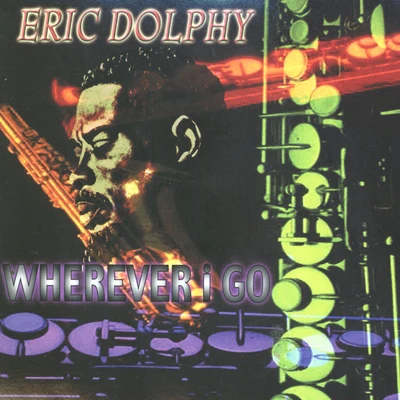 Eric Dolphy Wherever I Go