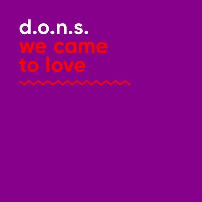 D.O.N.S. We Came to Love