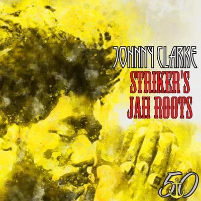 Johnny Clarke Strikers Jah Roots (Bunny Striker Lee 50th Anniversary Edition)