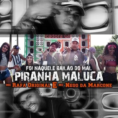 Mc Rafa Original/MC Nego da Marcone Foi Naquele Bailão do Mal Piranha Maluca