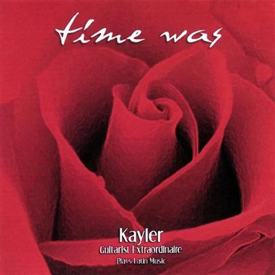 Kayler Time Was - Kayler Guitarist Extraordinaire Plays Latin Music