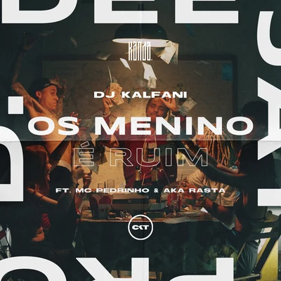 DJ Kalfani Os Menino É Ruim (feat. MC Pedrinho, Aka Rasta & CostaKent)