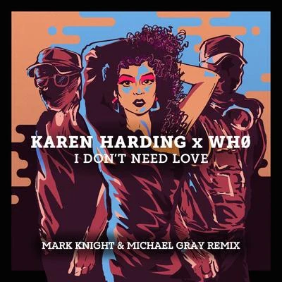 Wh0/Mark Knight/Karen Harding/Michael Gray I Dont Need Love (Mark Knight & Michael Gray Remix)