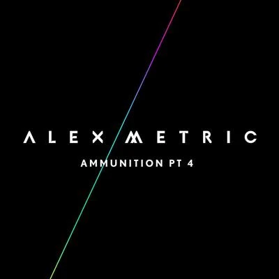 Alex Metric Ammunition Pt. 4