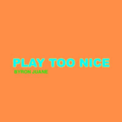 Byron Juane Play Too Nice