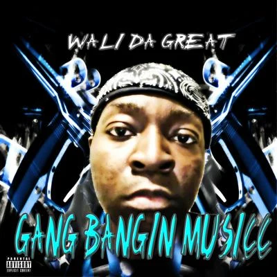 Wali Da Great Gang Bangin Musicc