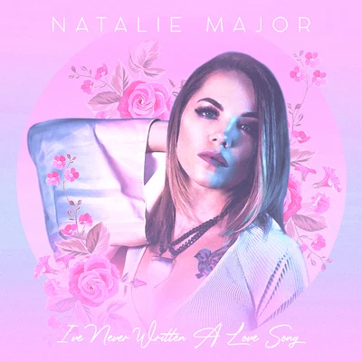 Natalie Major Ive Never Written A Love Song