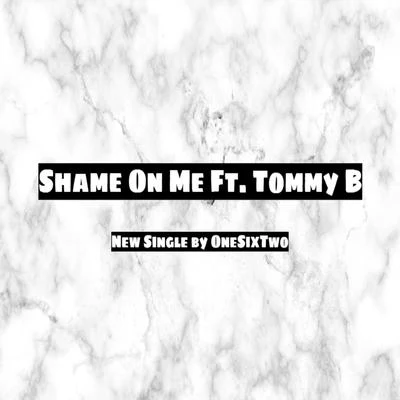 OneSixTwo Shame on Me (feat. Tommy B)