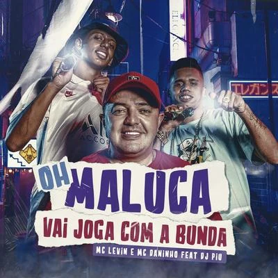 Mc Daninho/MC Levin Oh Maluca Vai Joga Com a Bunda