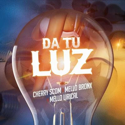 El Cherry Scom/Mello Bronx/Mello Lirical Da Tu Luz