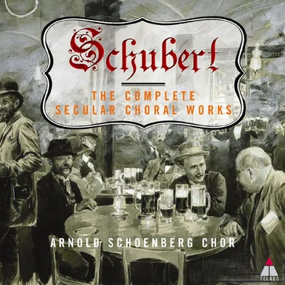 Franz Schubert/Arnold Schoenberg Chor Schubert: The Complete Secular Choral Works