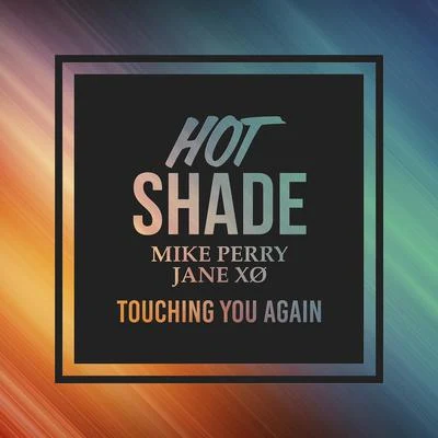 Mike Perry/Hot Shade Touching You Again