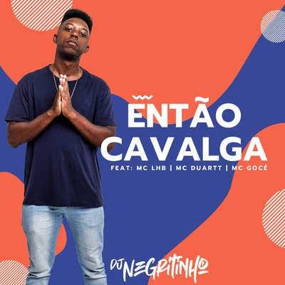 DJ Negritinho Então Cavalga (feat. Mc LHB, MC Duartt & Mc Gocé)