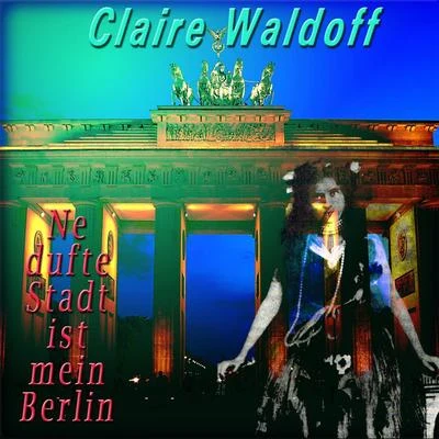 Claire Waldoff Ne dufte Stadt ist mein Berlin