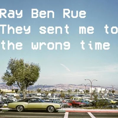 Ray Ben Rue They Sent Me to the Wrong Time