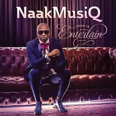 NaakMusiQ Born to Entertain