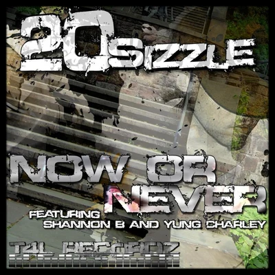 20sizzle Now or Never (Feat. Shannon B & Yung Charley )