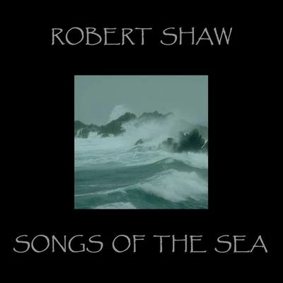 Robert Shaw Songs Of The Sea