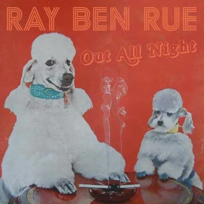 Ray Ben Rue Out All Night