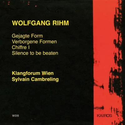 Sylvain Cambreling RIHM, W.: Gejagte FormVerborgene FormenChiffre ISilence to be Beaten (Klangforum Wien, Cambreling)