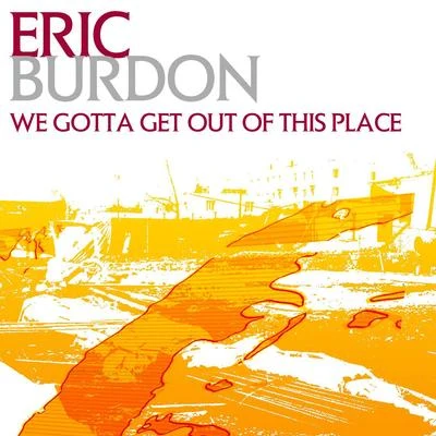 Eric Burdon We Gotta Get Out Of This Place