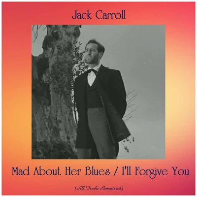 Jack Carroll Mad About Her BluesI'll Forgive You (All Tracks Remastered)